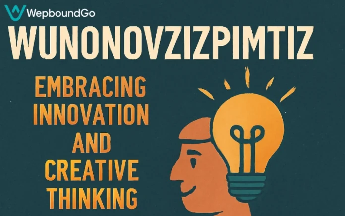 Wunonovzizpimtiz: Embracing Innovation and Creative Thinking